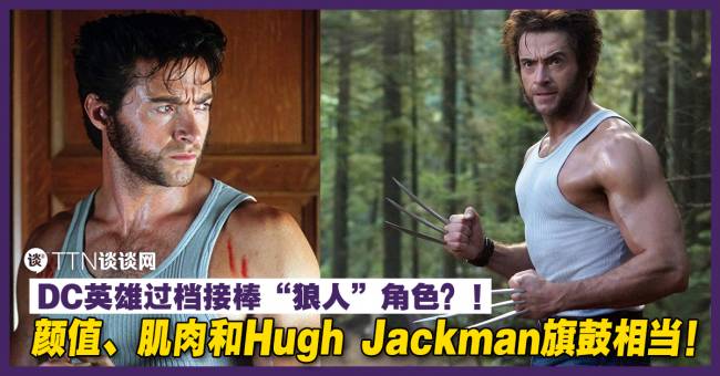 DC英雄过档接棒“狼人”角色？！颜值、肌肉和Hugh Jackman旗鼓相当！ – TTN 谈谈网