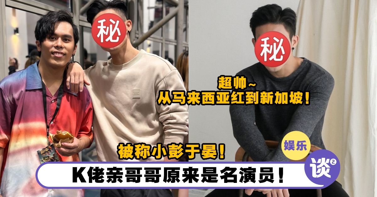 K佬「亲哥哥身份曝光」！原来是名演员，帅到被称为「小彭于晏」！现在直接红到新加坡去！ – TTN 谈谈网